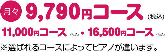 月々5,900円コース・6,900円コース・7,900円コース※選ばれるコースによってピアノが違います。