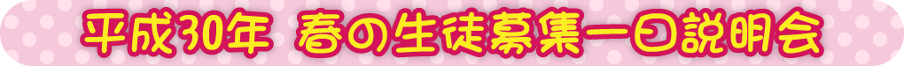 平成30年 春の生徒募集一日説明会