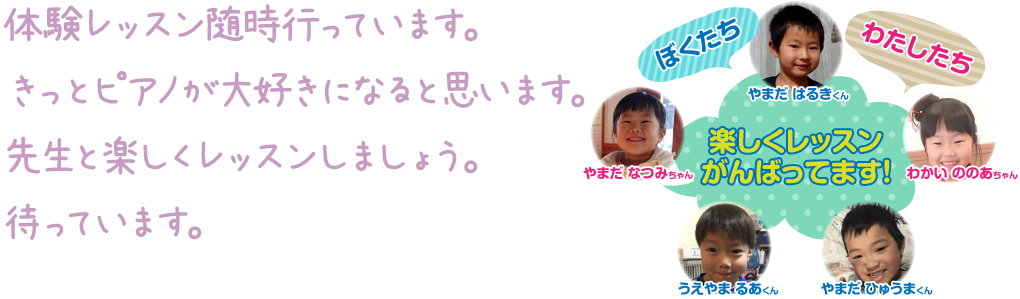 体験レッスン随時行っています。きっとピアノが大好きになると思います。先生と楽しくレッスンしましょう。待っています。