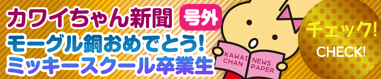 カワイちゃん新聞 号外！モーグル銅おめでとう　ミッキースクール卒業生